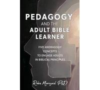 Pedagogy, and the Adult Bible Learner: Five andragogy concepts to engage adults in biblical principles: 1 (First Edition)