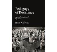 Pedagogy of Resistance : Against Manufactured Ignorance by Henry A. Giroux ...