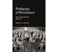 Pedagogy of Resistance : Against Manufactured Ignorance - NEW Henry A. Giroux 2