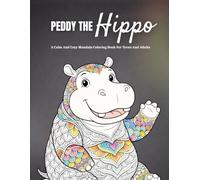Peddy The Hippo: A Calm And Cozy Mandala Coloring Book For Teens And Adults Featuring Gentle Everyday Moments, Cute Animal Designs, And Stress-Free Creative Coloring Experiences