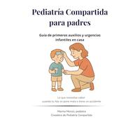 Pediatría Compartida para padres: Guía de primeros auxilios y urgencias infantiles para padres