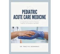 PEDIATRIC ACUTE CARE MEDICINE: A Comprehensive Guide for Clinicians, Surgeons, and Emergency Specialists