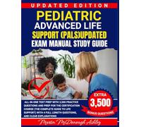 Pediatric Advanced Life Support (PALS)Updated exam MANUAL Study Guide: All-in-One Test Prep with 3,500 Practice Questions and Prep for the Certification Course (The Complete Guide to Life Support)