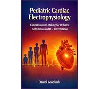 Pediatric Cardiac Electrophysiology: Clinical Decision-Making for Pediatric Arrhythmias and ECG Interpretation