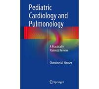 Pediatric Cardiology and Pulmonology: A Practically Painless Review