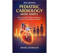 Pediatric Cardiology Made Simple: A Practical Guide for Students and Residents, Exam Review, Fetal to Adolescent Heart Diseases