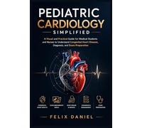 Pediatric Cardiology Simplified: A Visual and Practical Guide for Medical Students and Nurses to Understand Congenital Heart Disease, Diagnosis, and Exam Preparation