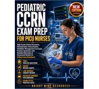 PEDIATRIC CCRN EXAM PREP FOR PICU NURSES: High-Acuity Clinical Scenarios, Hemodynamic Interpretation, Ventilator Management Concepts, Practice Questions with Detailed Rationales & Structured Review