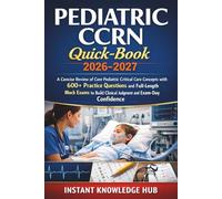 PEDIATRIC CCRN Quick-Book 2026-2027: A Concise Review of Core Pediatric Critical Care Concepts with 600+ Practice Questions and Full-Length Mock Exams ... Clinical Judgment and Exam-Day Confidence