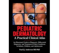 Pediatric Dermatology: A Practical Clinical Atlas: An Illustrated Guide to Diagnosis, Differential Diagnosis, and Treatment of Skin Conditions in Infants, Children, and Adolescents
