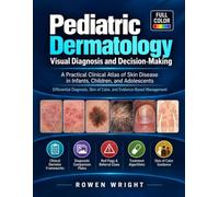 Pediatric Dermatology: Visual Diagnosis and Decision-Making: An Illustrated Clinical Atlas of Skin Disease in Infants, Children & Adolescents, ... Skin of Color, and Evidence-Based Management