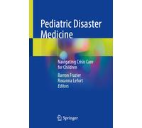 Pediatric Disaster Medicine : Navigating Crisis Care for Children