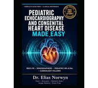PEDIATRIC ECHOCARDIOGRAPHY AND CONGENITAL HEART DISEASE MADE EASY: Complete RDCS-PE Exam Prep and Clinical Guide for Sonographers, Pediatric NPs, PAs, ... Image Mastery, and 2, 000+ Practice