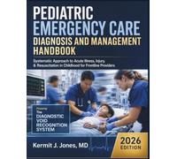 Pediatric Emergency Care Diagnosis and Management Handbook: Systematic Approach to Acute Illness, Injury, & Resuscitation in Childhood for Frontline Providers