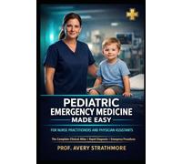 Pediatric Emergency Medicine Made Easy for Nurse Practitioners and Physician Assistants: The Complete Clinical Atlas of Rapid Diagnosis, Emergency ... Practice Providers - From Common Cases to Crt
