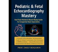 Pediatric & Fetal Echocardiography Mastery: A Complete Clinical Workflow + Self-Assessment Toolkit for Pediatric Cardiologists, Echo Technologists & ... with Speed, Confidence & Precision - Fast