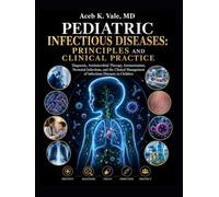 Pediatric Infectious Diseases: Principles and Clinical Practice: Diagnosis, Antimicrobial Therapy, Immunization, Neonatal Infections, and the Clinical Management of Infectious Diseases in Children