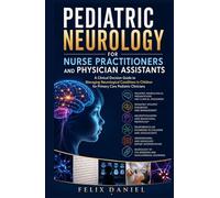 Pediatric Neurology for Nurse Practitioners and Physician Assistants: A Clinical Decision Guide to Managing Neurological Conditions in Children for Primary Care Pediatric Clinicians