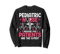 Pediatric Nurse Because Our Patients Are the Cutest Nursing Sweatshirt