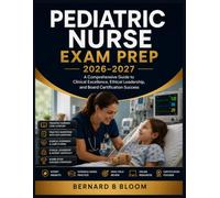 Pediatric Nurse Exam Prep 2026-2027: A Comprehensive Guide to Clinical Excellence, Ethical Leadership, and Board Certification Success