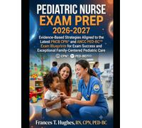 Pediatric Nurse Exam Prep 2026-2027: Based Strategies Aligned to the Latest PNCB CPN® and ANCC PED-BC™ Exam Blueprints for Exam Success and Exceptional Family-Centered Pediatric Care