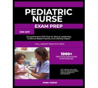 PEDIATRIC NURSE EXAM PREP 2026-2027: Comprehensive CPN Prep for Ethical Leadership, Evidence-Based Practice, and Lifelong Impact