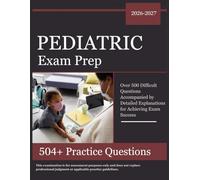 Pediatric Nurse Exam Prep 2026-2027: Over 504 Difficult Questions Accompanied by Detailed Explanations for Achieving Exam Success