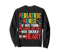 Pediatric Nurse If You Think My Hands Are Full PEDS Nursing Sweatshirt