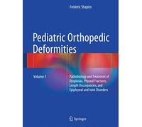 Pediatric Orthopedic Deformities, Volume 1: Pathobiology and Treatment of Dysplasias, Physeal Fractures, Length Discrepancies, and Epiphyseal and Joint Disorders