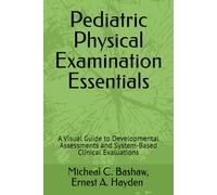 Pediatric Physical Examination Essentials: A Visual Guide to Developmental Assessments and System-Based Clinical Evaluations