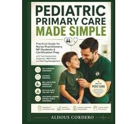 PEDIATRIC PRIMARY CARE MADE SIMPLE: Practical Guide for Nurse Practitioners, NP Students & Certification Prep with Fast Assessment, Diagnosis, Well Visits and Red Flag Management