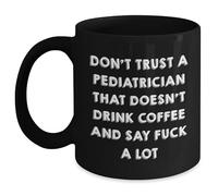Pediatrician Gifts - Don't Trust A Pediatrician That Doesn't Drink Coffee And Say F-k A Lot - Funny Black Coffee Mug, 11oz, Microwave and Dishwasher Safe, Christmas Unique Gift