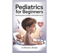 Pediatrics for Beginners: Breaking Down the Basics of Medical Terminology and Vocabulary for High School / College Students and Patients (Medical Terms Made Clear)