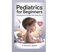 Pediatrics for Beginners: Breaking Down the Basics of Medical Terminology and Vocabulary for High School / College Students and Patients (Medical Terms Made Clear)