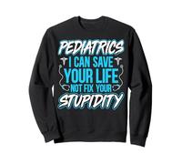 Pediatrics Nurse I Can Save Your Life Not Fix Your Stupidity Sweatshirt