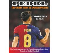 PEDRI: THE GOLDEN VISION OF SPANISH FOOTBALL: The Inspiring Journey of Pedro González López from Tenerife to Global Football