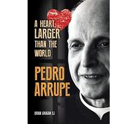Pedro Arrupe. A Heart Larger than the World