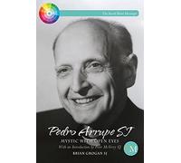 Pedro Arrupe SJ: Mystic with Open Eyes