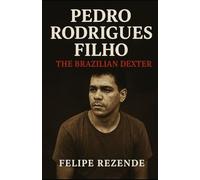 Pedro Rodrigues Filho: The Brazilian Dexter (Voices of Evil: The Minds of History’s Most Notorious Serial Killers)