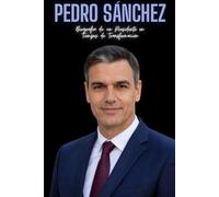 Pedro Sánchez: Biografía de un Presidente en Tiempos de Transformación