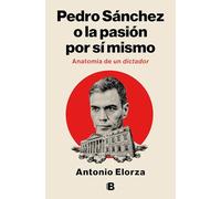 Pedro Sánchez, O La Pasión Por Sí Mismo / Pedro Sanchez or His Self-Love: Anatomy of a Dictator