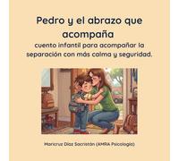 Pedro y el abrazo que acompaña: cuento infantil para acompañar la separación con más calma y seguridad en niños de 2 a 6 años (Las herramientas mágicas de Pedro)