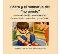 Pedro y el monstruo del no puedo: Cuento infantil para aprender a intentarlo con calma y confianza (Las herramientas mágicas de Pedro)