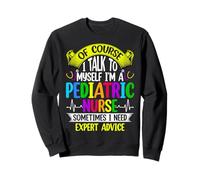 PEDS Nurse of Course I Talk to Myself I'm a Pediatric Nurse Sweatshirt
