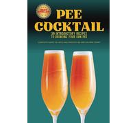 PEE COCKTAIL: 39 Introductory Recipes to Drinking Your Own Pee Complete Guide to Ratio and Proportion and Calorie Count: Prank your friends, family, ... journal. Funny gag for anytime of the year.