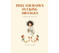 Peel Your Own Fucking Oranges: Written for moms who say "FTK"