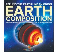 Peeling The Earth Like An Onion: Earth Composition - Geology Books for Kids Children's Earth Sciences Books
