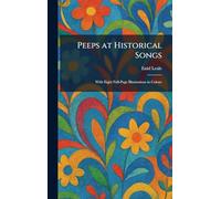 Peeps at Historical Songs: With Eight Full-Page Illustrations in Colour
