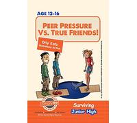 Peer Pressure vs. True Friendship! Surviving Junior High: A self help guide for teens, parents & teachers
