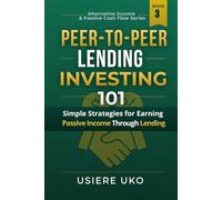 Peer-to-Peer Lending Investing 101: Simple Strategies for Earning Passive Income Through Lending (Alternative Income & Passive Cash Flow)